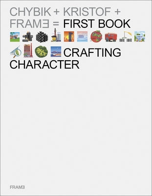 Crafting Character: The Architectural Practice of Chybik + Kristof by Giraldeau, Francois-Luc