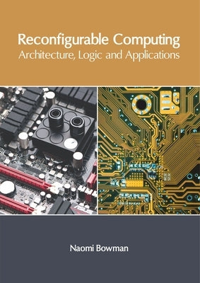 Reconfigurable Computing: Architecture, Logic and Applications by Bowman, Naomi