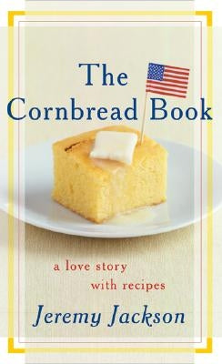 The Cornbread Book: A Love Story with Recipes by Jackson, Jeremy