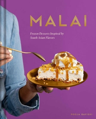 Malai: Frozen Desserts with South Asian Flavors by Bavishi, Pooja