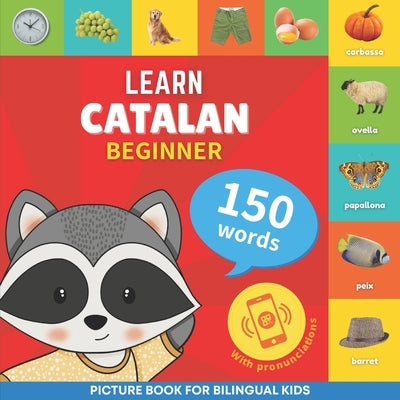 Learn catalan - 150 words with pronunciations - Beginner: Picture book for bilingual kids by Goosenbooks