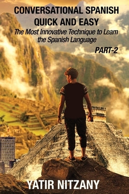 Conversational Spanish Quick and Easy - PART II: The Most Innovative Technique To Learn the Spanish Language by Nitzany, Yatir