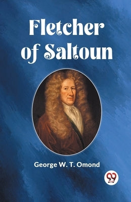 Fletcher of Saltoun by Omond, George W. T.