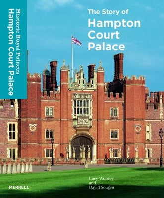 The Story of Hampton Court Palace by Worsley, Lucy