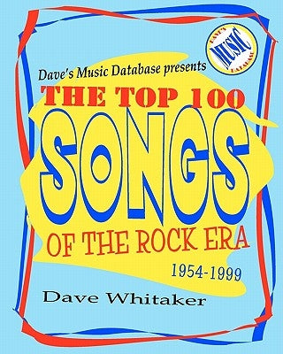 Dave's Music Database presents: The Top 100 Songs of the Rock Era 1954-1999 by Whitaker, Dave