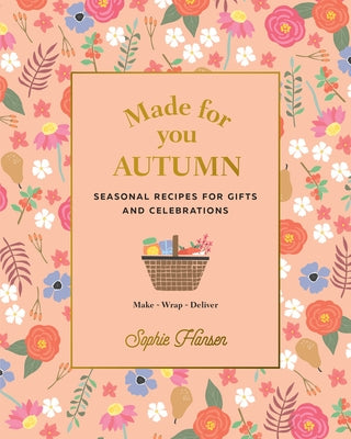 Made for You: Autumn: Seasonal Recipes for Gifts and Celebrations - Make, Wrap, Deliver by Hansen, Sophie