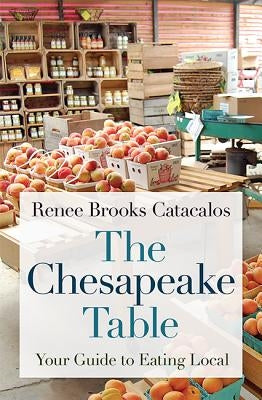 The Chesapeake Table: Your Guide to Eating Local by Catacalos, Renee Brooks