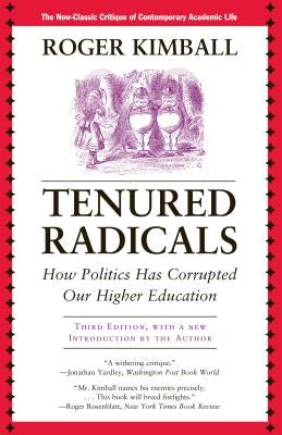 Tenured Radicals: How Politics Has Corrupted Our Higher Education, 3rd Edition by Kimball, Roger