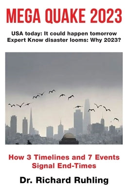 Mega Quake 2023: How 3 Timelines and 7 Events Signal End-Times by Ruhling, Richard