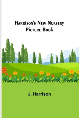 Harrison's New Nursery Picture Book by Harrison, J.