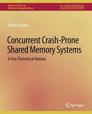 Concurrent Crash-Prone Shared Memory Systems: A Few Theoretical Notions by Raynal, Michel