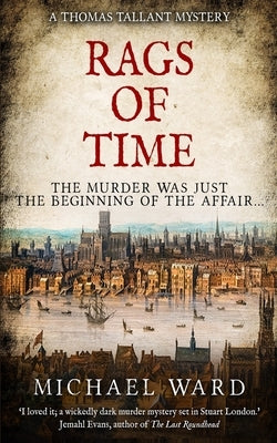 Rags of Time: A Thrilling Historical Murder Mystery set in London on the eve of the English Civil War by Ward, Michael