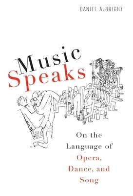 Music Speaks: On the Language of Opera, Dance, and Song by Albright, Daniel