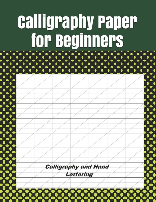 Calligraphy Paper for Beginners: Calligraphy Paper Practice by Okeniyi, Joseph