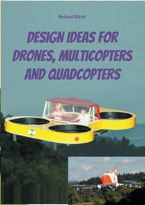 Design Ideas for Drones, Multicopters and Quadcopters by Büchi, Roland