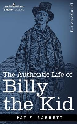 The Authentic Life of Billy the Kid by Garrett, Pat F.