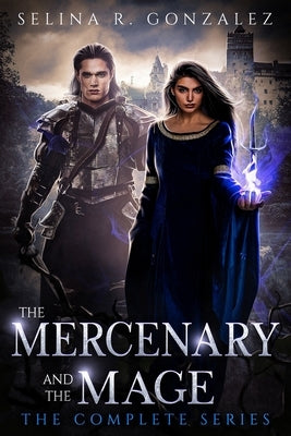 The Mercenary and the Mage: The Complete Series by Gonzalez, Selina R.