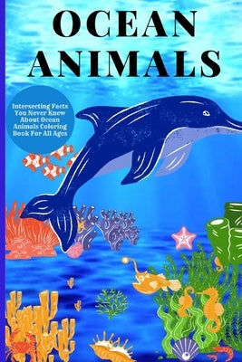 Ocean Animals: Interesting Facts About Ocean Animals Coloring Book For All Ages by Globe, Th'