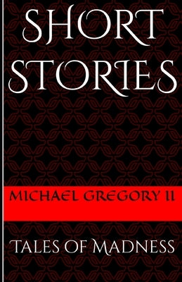 Short Stories: Tales of Madness by Gregory, Michael, II