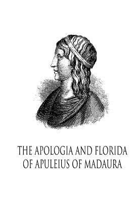 The Apologia And Florida Of Apuleius Of Madaura by Apuleius, Lucius