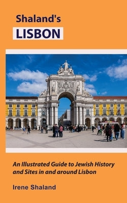 Shaland's Lisbon: An Illustrated Guide to Jewish History and Sites in and around Lisbon by Shaland, Irene