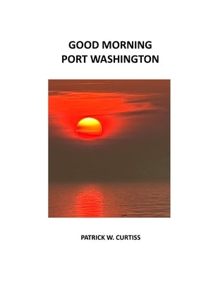 Good Morning Port Washington by Curtiss, Patrick W.