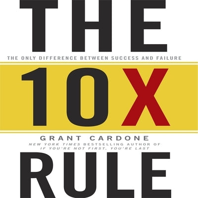 The Tenx Rule: The Only Difference Between Success and Failure by Cardone, Grant