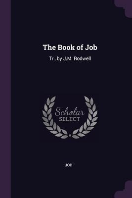 The Book of Job: Tr., by J.M. Rodwell by Job