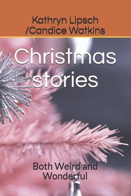 Christmas stories: Both Weird and Wonderful by /Candice Watkins, Kathryn Lipsch