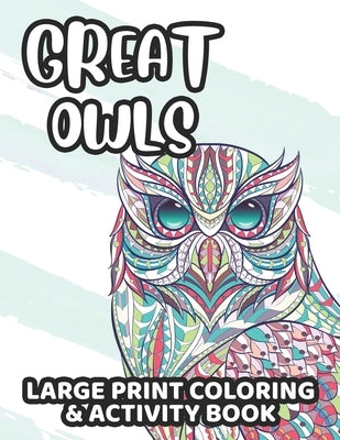 Great Owls Large Print Coloring & Activity Book: Owl Coloring And Activity Pages, Awesome Illustrations And Designs For Children To Color And Trace An by Bingham, Bridget