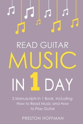 Read Guitar Music: In 1 Day - Bundle - The Only 2 Books You Need to Learn Guitar Sight Reading, Guitar Sheet Music and How to Read Music by Hoffman, Preston