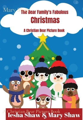 The Bear Family's Fabulous Christmas: A Christian Bear Picture Book by Shaw, Mary