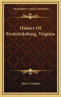 History Of Fredericksburg, Virginia by Embrey, Alvin T.