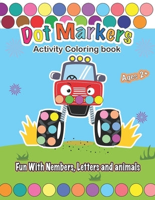 Dot Markers Activity Coloring book, Fun With Trucks, Nembers, Letters and animals: CARS & TRUCKS: Easy Guided BIG DOTS - Do a dot page a day - Gift Fo by Bernar, Zizy