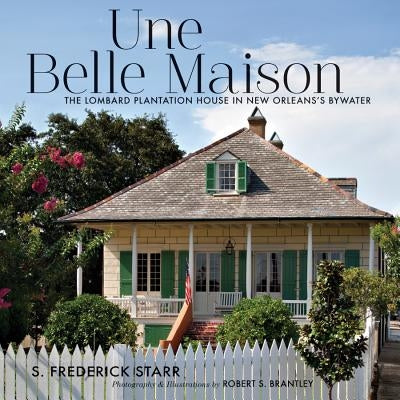 Une Belle Maison: The Lombard Plantation House in New Orleans's Bywater by Starr, S. Frederick