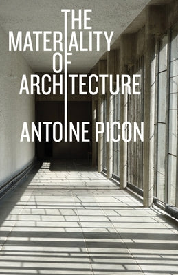 The Materiality of Architecture by Picon, Antoine