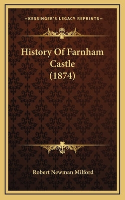 History Of Farnham Castle (1874) by Milford, Robert Newman