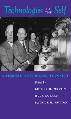 Technologies of the Self: A Seminar with Michel Foucault by Martin, Luther H.