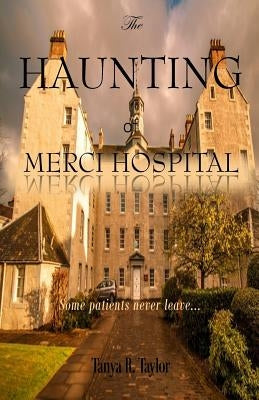 The Haunting of Merci Hospital: Some Patients Never Leave... by Taylor, Tanya R.