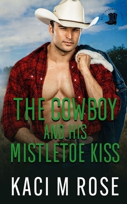 The Cowboy and His Mistletoe Kiss by Rose, Kaci M.