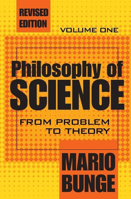 Philosophy of Science: Volume 1, From Problem to Theory by Bunge, Mario