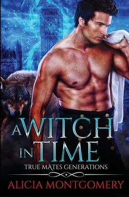 A Witch in Time: True Mates Generations Book 4 by Montgomery, Alicia