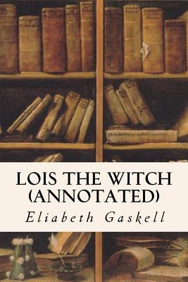 Lois the Witch (annotated) by Gaskell, Eliabeth