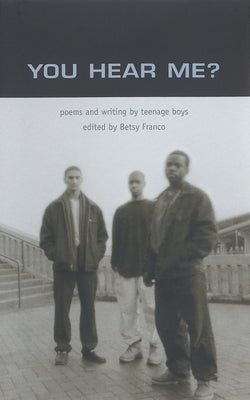 You Hear Me?: Poems and Writing by Teenage Boys by Franco, Betsy