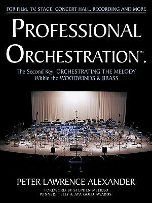 Professional Orchestration Vol 2B: Orchestrating the Melody Within the Woodwinds & Brass by Alexander, Peter Lawrence