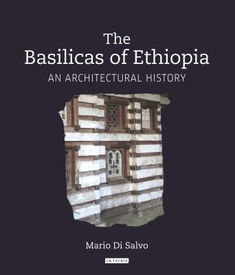 The Basilicas of Ethiopia: An Architectural History by Salvo, Mario Di