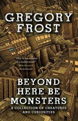 Beyond Here Be Monsters by Frost, Gregory