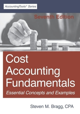 Cost Accounting Fundamentals: Seventh Edition by Bragg, Steven M.