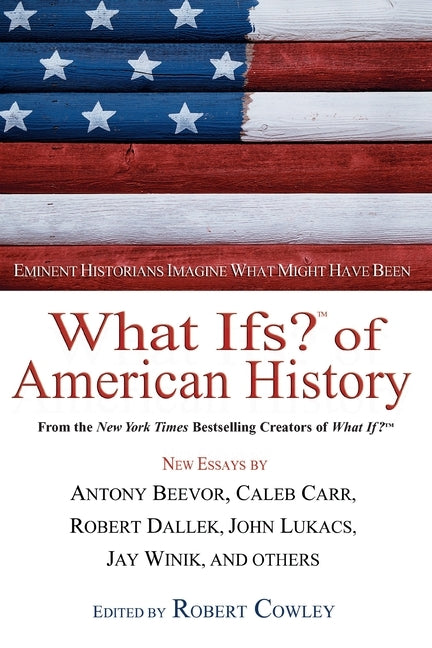 What Ifs? of American History: Eminent Historians Imagine What Might Have Been by Cowley, Robert