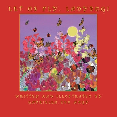 Let Us Fly, Ladybug! by Gabriella Eva Nagy